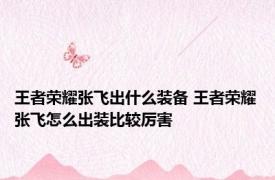 王者荣耀张飞出什么装备 王者荣耀张飞怎么出装比较厉害