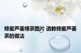 蜂蜜芦荟绿茶图片 请教蜂蜜芦荟茶的做法