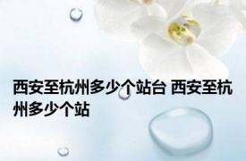 西安至杭州多少个站台 西安至杭州多少个站
