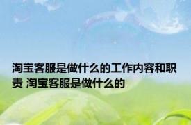 淘宝客服是做什么的工作内容和职责 淘宝客服是做什么的