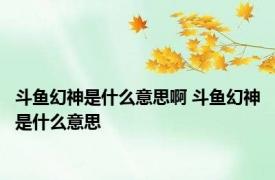斗鱼幻神是什么意思啊 斗鱼幻神是什么意思
