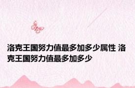 洛克王国努力值最多加多少属性 洛克王国努力值最多加多少