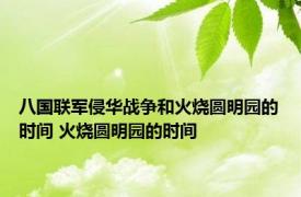 八国联军侵华战争和火烧圆明园的时间 火烧圆明园的时间