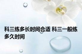 科三练多长时间合适 科三一般练多久时间