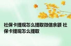 社保卡提现怎么提取微信余额 社保卡提现怎么提取