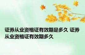 证券从业资格证有效期是多久 证券从业资格证有效期多久