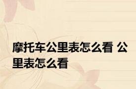 摩托车公里表怎么看 公里表怎么看