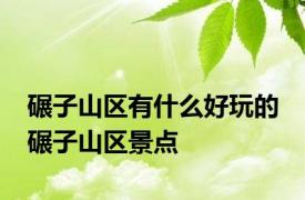 碾子山区有什么好玩的 碾子山区景点