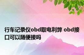 行车记录仪obd取电利弊 obd接口可以随便接吗
