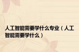人工智能需要学什么专业（人工智能需要学什么）