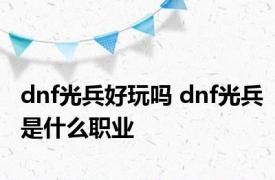 dnf光兵好玩吗 dnf光兵是什么职业