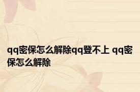 qq密保怎么解除qq登不上 qq密保怎么解除