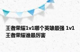 王者荣耀1v1哪个英雄最强 1v1王者荣耀谁最厉害