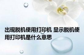 出现脱机使用打印机 显示脱机使用打印机是什么意思