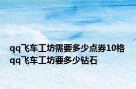 qq飞车工坊需要多少点券10格 qq飞车工坊要多少钻石