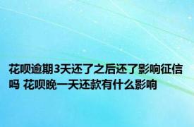 花呗逾期3天还了之后还了影响征信吗 花呗晚一天还款有什么影响