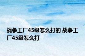 战争工厂45级怎么打的 战争工厂45级怎么打