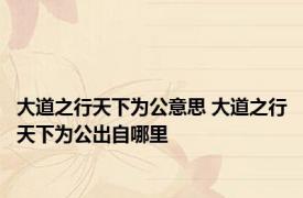 大道之行天下为公意思 大道之行天下为公出自哪里