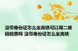 没带身份证怎么坐高铁可以用二维码检票吗 没带身份证怎么坐高铁