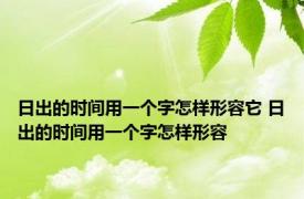 日出的时间用一个字怎样形容它 日出的时间用一个字怎样形容