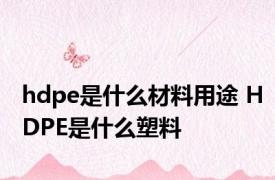 hdpe是什么材料用途 HDPE是什么塑料