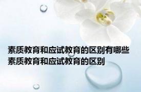 素质教育和应试教育的区别有哪些 素质教育和应试教育的区别