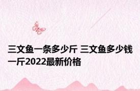 三文鱼一条多少斤 三文鱼多少钱一斤2022最新价格