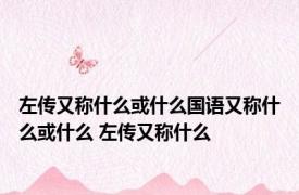 左传又称什么或什么国语又称什么或什么 左传又称什么