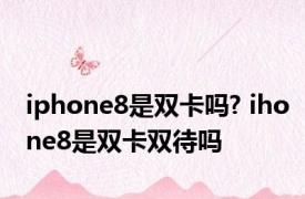 iphone8是双卡吗? ihone8是双卡双待吗