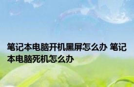 笔记本电脑开机黑屏怎么办 笔记本电脑死机怎么办
