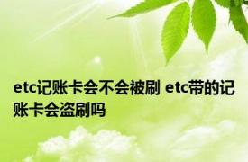 etc记账卡会不会被刷 etc带的记账卡会盗刷吗