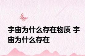 宇宙为什么存在物质 宇宙为什么存在