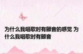为什么我唱歌时有颤音的感觉 为什么我唱歌时有颤音