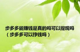 步多多能赚钱是真的吗可以提现吗（步多多可以挣钱吗）