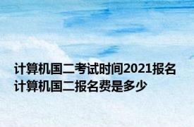 计算机国二考试时间2021报名 计算机国二报名费是多少