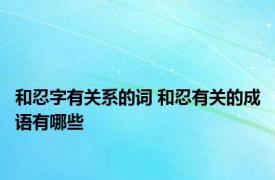 和忍字有关系的词 和忍有关的成语有哪些