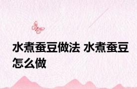 水煮蚕豆做法 水煮蚕豆怎么做
