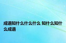 成语知什么什么什么 知什么知什么成语