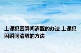 上课犯困瞬间清醒的办法 上课犯困瞬间清醒的方法