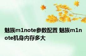 魅族m1note参数配置 魅族m1note机身内存多大