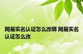 网易实名认证怎么改绑 网易实名认证怎么改