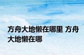 方舟大地懒在哪里 方舟大地懒在哪