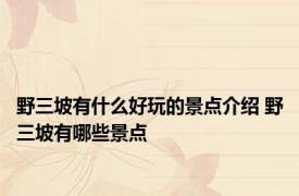 野三坡有什么好玩的景点介绍 野三坡有哪些景点