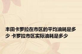 丰田卡罗拉在市区的平均油耗是多少 卡罗拉市区实际油耗是多少