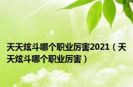 天天炫斗哪个职业厉害2021（天天炫斗哪个职业厉害）
