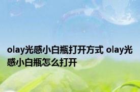 olay光感小白瓶打开方式 olay光感小白瓶怎么打开