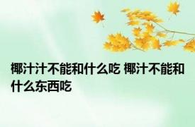 椰汁汁不能和什么吃 椰汁不能和什么东西吃
