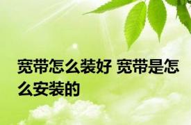 宽带怎么装好 宽带是怎么安装的