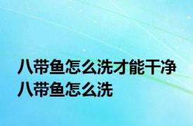 八带鱼怎么洗才能干净 八带鱼怎么洗