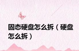 固态硬盘怎么拆（硬盘怎么拆）